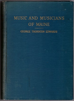 MUSIC AND MUSICIANS OF MAINE. George Thornton Edwards.