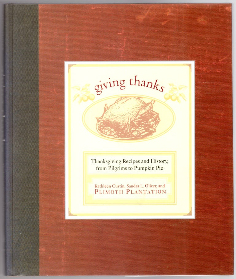 Item #13850 Giving Thanks: Thanksgiving Recipes and History, from Pilgrims to Pumpkin Pie. Kathleen Curtin, Sandra L., Oliver, Plimoth Plantation.