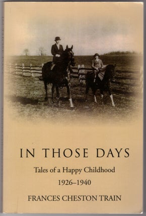 Item #15872 In Those Days: Tales of a Happy Childhood, 1926-1940. Frances Cheston Train
