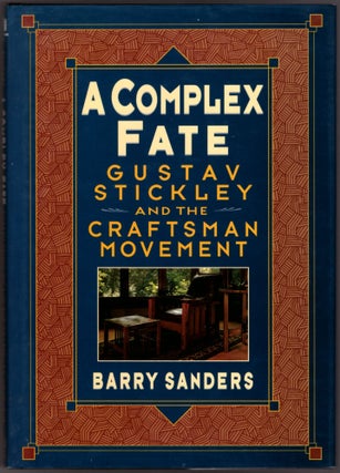 Item #17527 A Complex Fate: Gustav Stickley and the Craftsman Movement. Barry Sanders