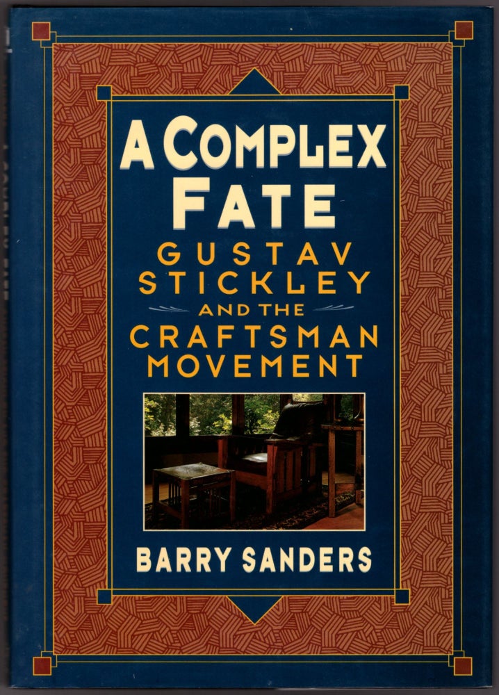 Item #17527 A Complex Fate: Gustav Stickley and the Craftsman Movement. Barry Sanders.