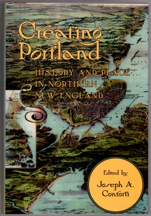 Item #19759 Creating Portland: History and Place in Northern New England. Joseph A. Conforti