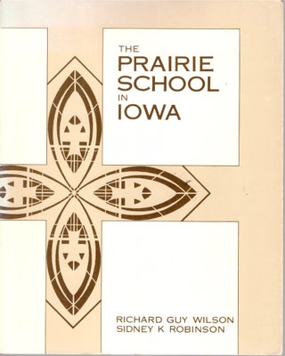 Item #20932 The Prairie School in Iowa. Richard Guy Wilson, Sidney K. Robinson