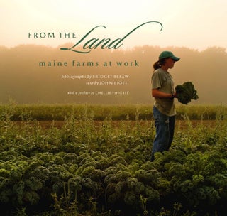 Item #21932 From the Land: Maine Farms at Work. John Piotti, Chellie Pingree, Bridget Besaw,...