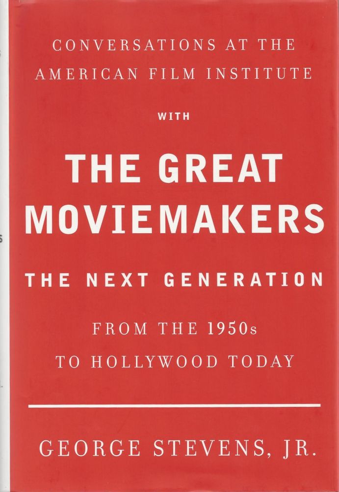 Item #23870 Conversations at the American Film Institute with The Great Moviemakers: The Next Generation from the 1950s to Hollywood Today. George Stevens Jr.