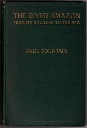 Item #25681 The River Amazon: From Its Sources to the Sea. Paul Fountain