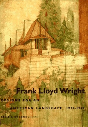 Item #25817 Frank Lloyd Wright: Designs for an American Landscape 1922-1932. David G. De Long,...