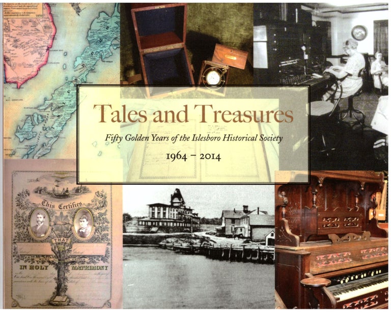 Item #26360 Tales and Treasures: Fifty Golden Years of the Islesboro Historical Society 1964-2014. Islesboro Historical Society.