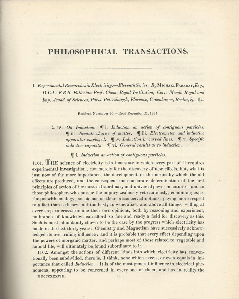 Item #27486 STEPS TOWARD ELECTRON DISCOVERY: "Experimental Researches in Electricity -- Eleventh, Supplementary Note, Twelfth, Thirteenth & Fourteenth Series" (Philosophical Transactions of the Royal Society of London, Vol. 128 for the Year 1838 Part I & Part II, pp. 1-40, 79-82, 83-124, 125-168, 265-282). Michael Faraday.