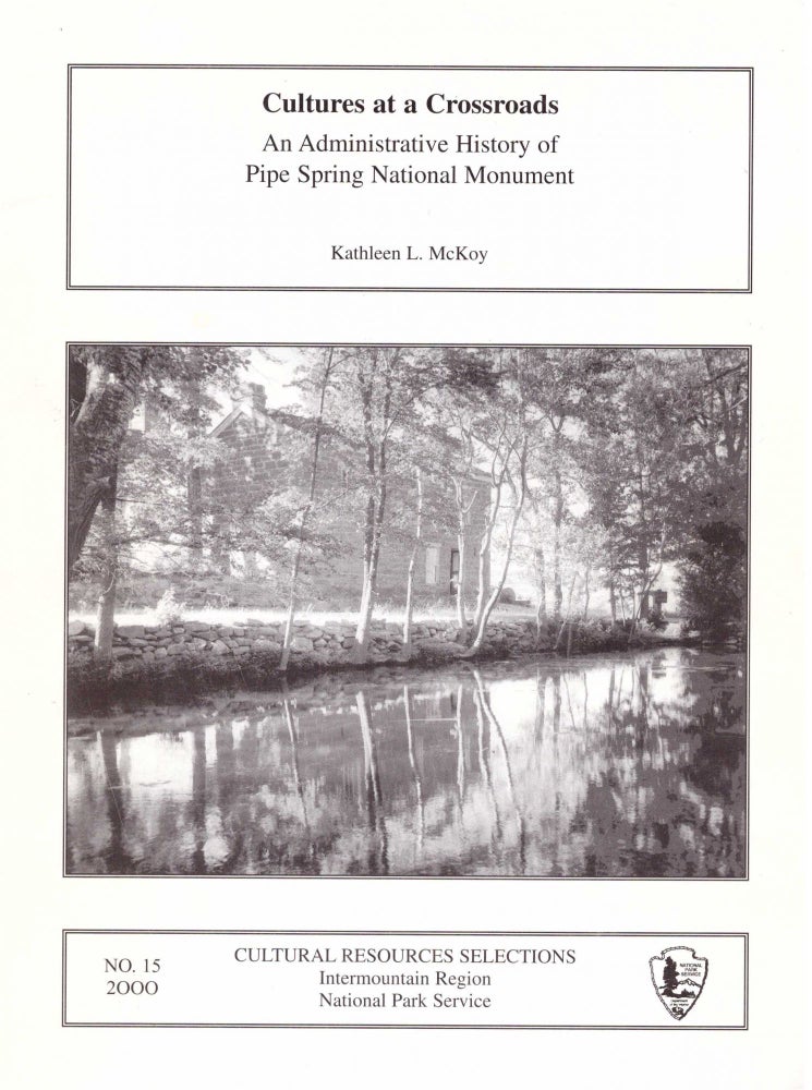 Item #27691 Culture at a Crossroads: An Administrative History of Pipe Spring National Monument. Kathleen L. McKoy.