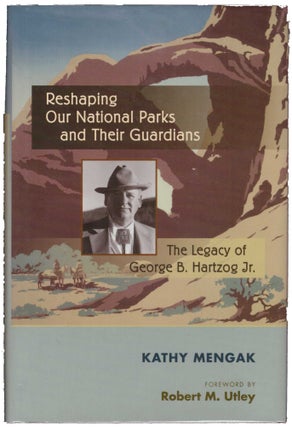 Item #27766 Reshaping the National Parks and Their Guardians: The Legacy of George B. Hartzog Jr....