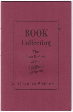 Item #28140 Book Collecting: The Last Refuge of the Illiterate. Charles Bowden