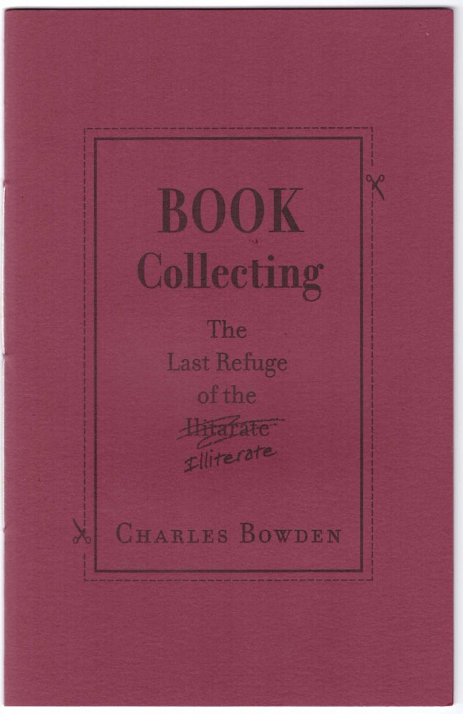 Item #28140 Book Collecting: The Last Refuge of the Illiterate. Charles Bowden.