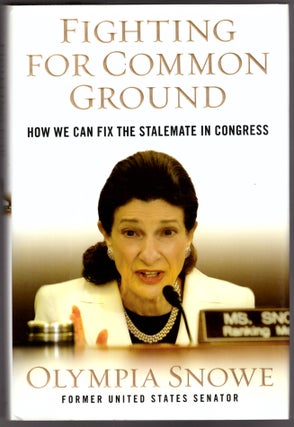 Item #28215 Fighting For Common Ground: How We Can Fix the Stalemate in Congress. Olympia Snowe