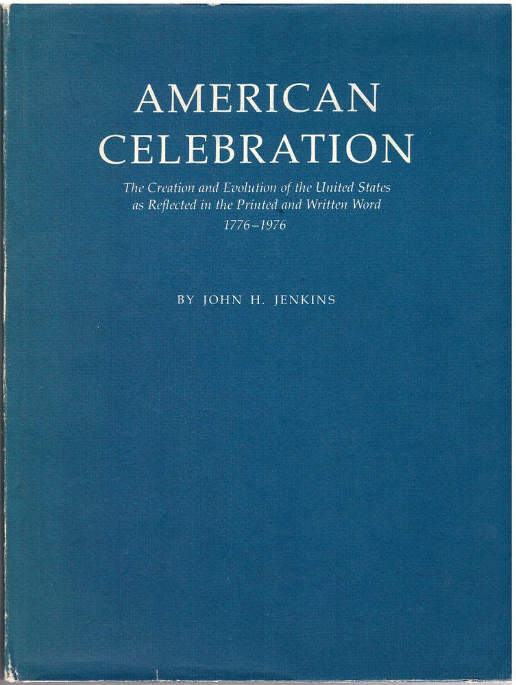 Item #28437 American Celebrations: The Creation and Evolution of the United States as Reflected in the Printed and Written Word 1776-1976. John H. Jenkins.