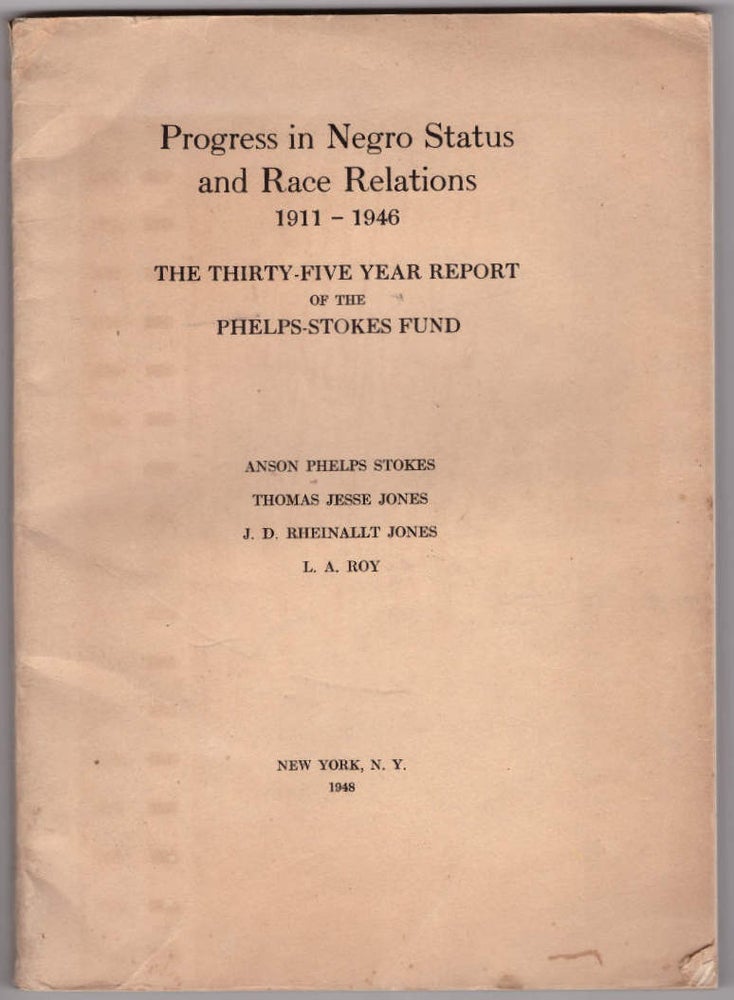 Item #28468 Progress in Negro Status and Race Relations 1911-1946. The Thirty-Five Year Report of the Phelps-Stokes Fund. Anson Phelps Stokes, Thomas Jesse Jones, J. D. Rheinallt Jones, L. A. Roy.