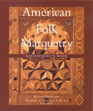 Item #28562 American Folk Marquetry: Masterpieces in Wood. Richard Mühlberger, Gerard C....