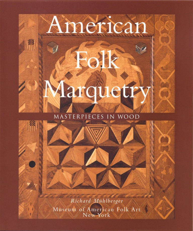 Item #28562 American Folk Marquetry: Masterpieces in Wood. Richard Mühlberger, Gerard C. Wertkin, Foreword.