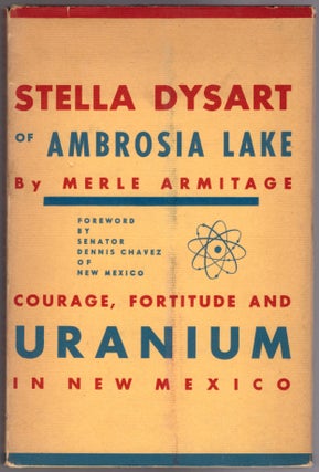Stella Dysart of Ambrosia Lake: Courage, Fortitude and Uranium in New Mexico. Merle Armitage, Senator Dennis Chavez, Hough, Foreword.
