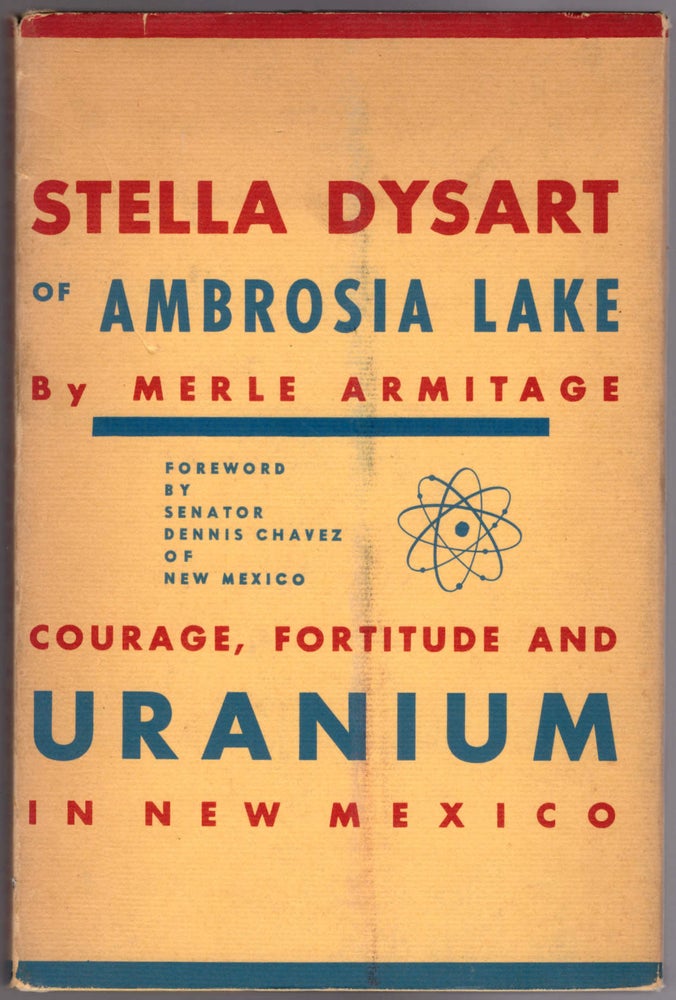 Item #28705 Stella Dysart of Ambrosia Lake: Courage, Fortitude and Uranium in New Mexico. Merle Armitage, Senator Dennis Chavez, Henry W. Hough, Foreword, Introduction.
