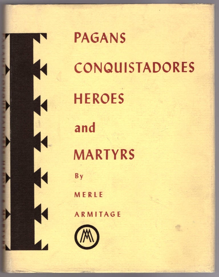 Item #28718 Pagans, Conquistadores, Heroes, and Martyrs. Merle Armitage, Peter Ribera Ortega, Francis Tournier, Foreword.
