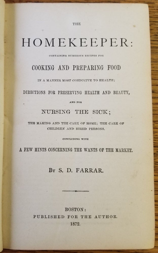 Item #28726 The Homekeeper: Containing Numerous Recipes for Cooking and Preparing Food In a Manner Most Conducive to Health; Directions for Health and Beauty, and for Nursing the Sick: The Making and the Care of the Home. S. D. Farrar.