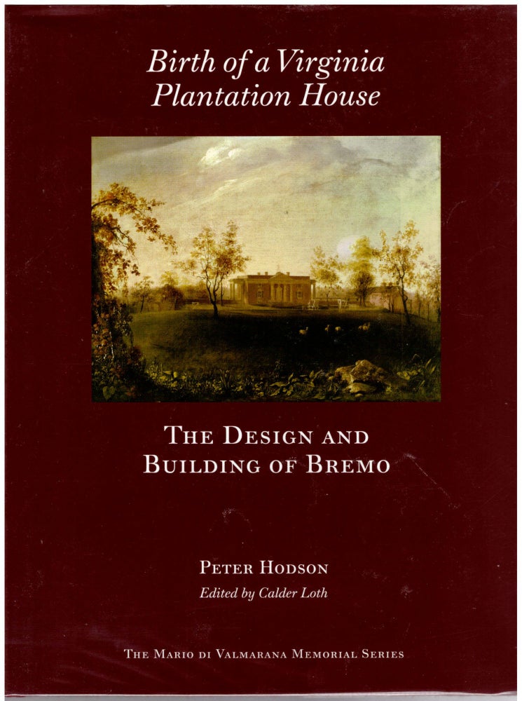 Item #28732 Birth of a Virginia Plantation House: The Design and Building of Bremo. Peter Hodson, Calder Loth.