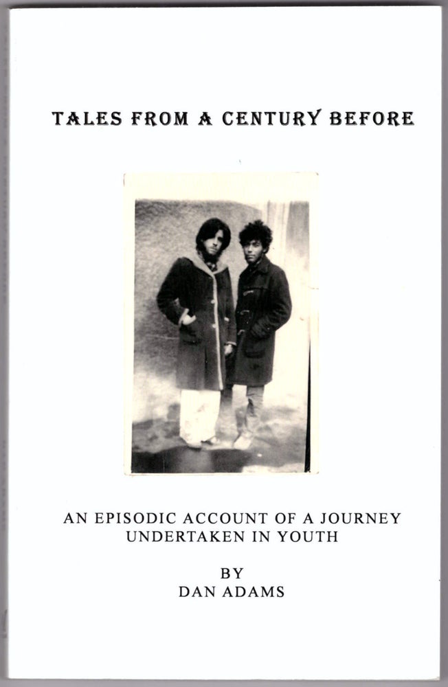 Item #28781 Tales from a Century Before: An Episodic Account of a Journey Undertaken in Youth. Dan Adams.