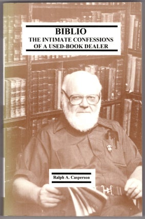 Item #28812 Biblio: The Intimate Confessions of a Used-Book Dealer. Ralph A. Casperson