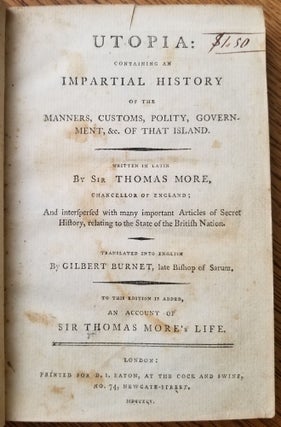 Utopia, containing an impartial History of the Manners, Customs, Polity, Government, &c. of that Island, written in Latin … and interspersed with many important Articles of secret History, relating to the State of the British Nation … to this Edition is added, an Account of Sir Thomas More’s Life.