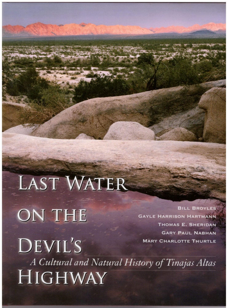 Item #28840 Last Water on the Devil's Highway: A Cultural and Natural History of the Tinajas Altas. Bill Broyles, Gayle Harrison Hartmann, Thomas E. Sheridan, Gary Paul Nabhan, Mary Charlotte Thurtle.