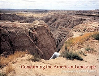 Item #28841 Consuming the American Landscape. John Ganis, Robert Sobieszek, George F. Thompson,...