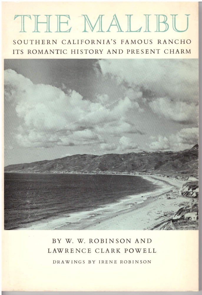 Item #28865 The Malibu: Southern California's Famous Rancho It's Romantic History and Present Charm. W. W. Robinson, Lawrence Clark Powell, Irene Robinson, Artist.