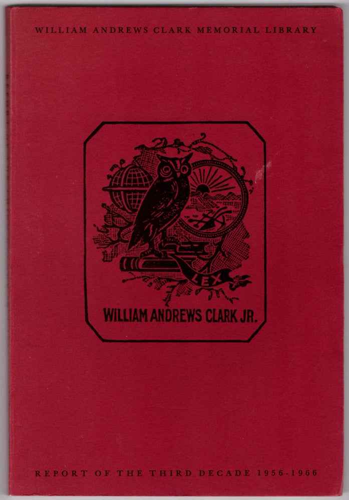 Item #28873 William Andrews Clark Memorial Library, Report of the Third Decade 1956-1966. Lawrence Clark Powell, Ward Ritchie, Printer.