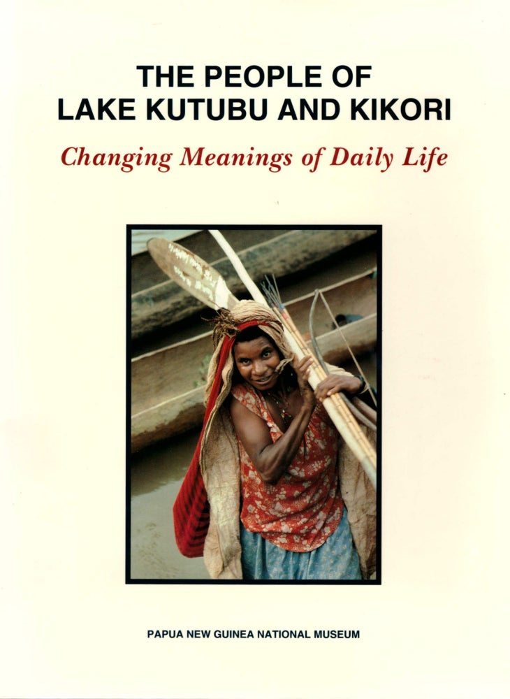 Item #28890 The People of Lake Kutubu and Kikori: Changing Meanings of Daily Life. Mark Busse, Susan Turner, Nick Araho.