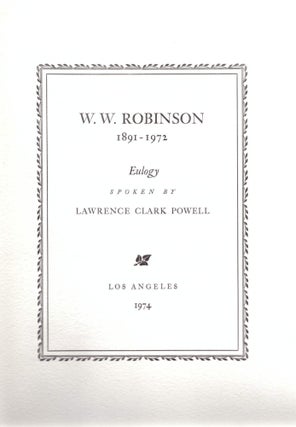 Item #28947 W. W. Robinson 1891-1927 Eulogy Spoken by Lawrence Clark Powell. Lawrence Clark...