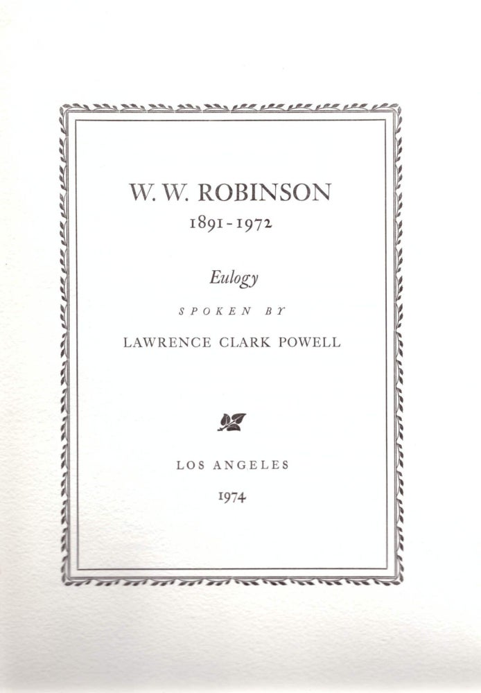 Item #28947 W. W. Robinson 1891-1927 Eulogy Spoken by Lawrence Clark Powell. Lawrence Clark Powell, Richard Hoffman, John Urabec, Printer.