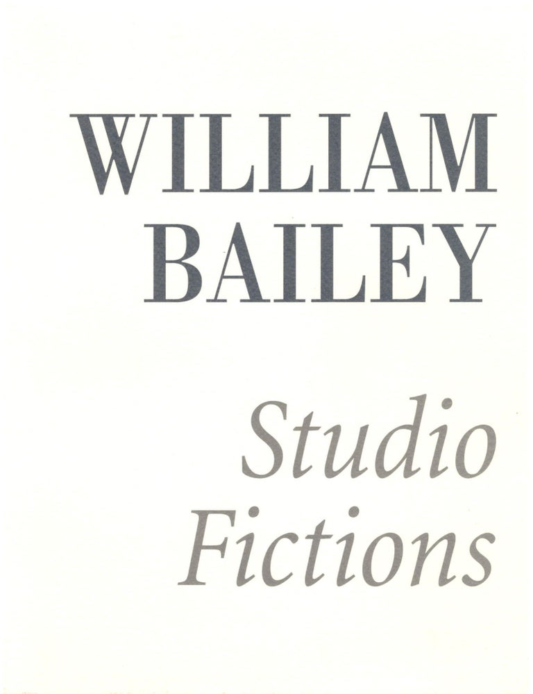 Item #28972 William Bailey: Studio Fictions. William Bailey, Andrew Forge, Mark Strand.
