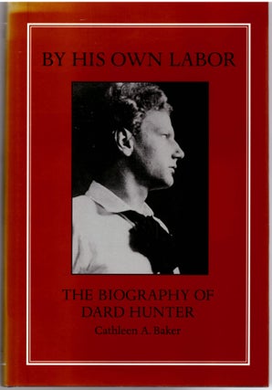 Item #29051 By His Own Labor: The Biography of Dard Hunter. Cathleen A. Baker