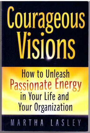 Item #29091 Courageous Visions: How to Unleash Passionate Energy in Your Life and Your...
