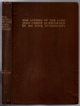 The Sayings of the Lord Jesus Christ as Recorded by His Four Evangelists, Collected and Arranged. J. W. Mackail.