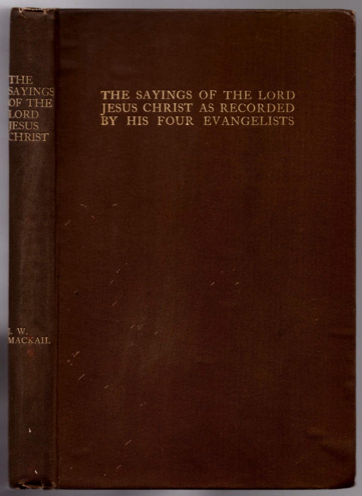 Item #29113 The Sayings of the Lord Jesus Christ as Recorded by His Four Evangelists, Collected and Arranged by J. W. Mackail, Sometime Fellow of Balliol College, Oxford. J. W. Mackail.