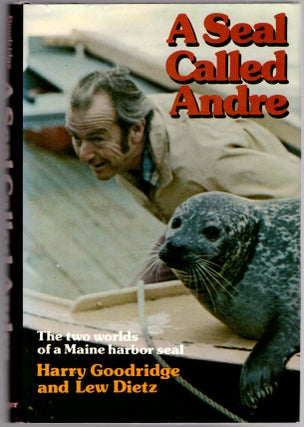 Item #29116 A Seal Called Andre: The Two Worlds of a Maine Harbor Seal. Harry Goodridge, Lew Dietz