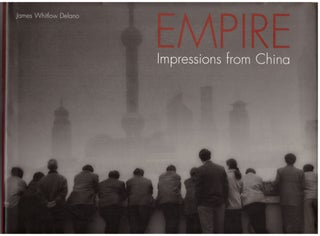 Item #29277 Empire: Impressions of China. James Whitlow Delano, Orville Shcell, Colin Jacobson,...