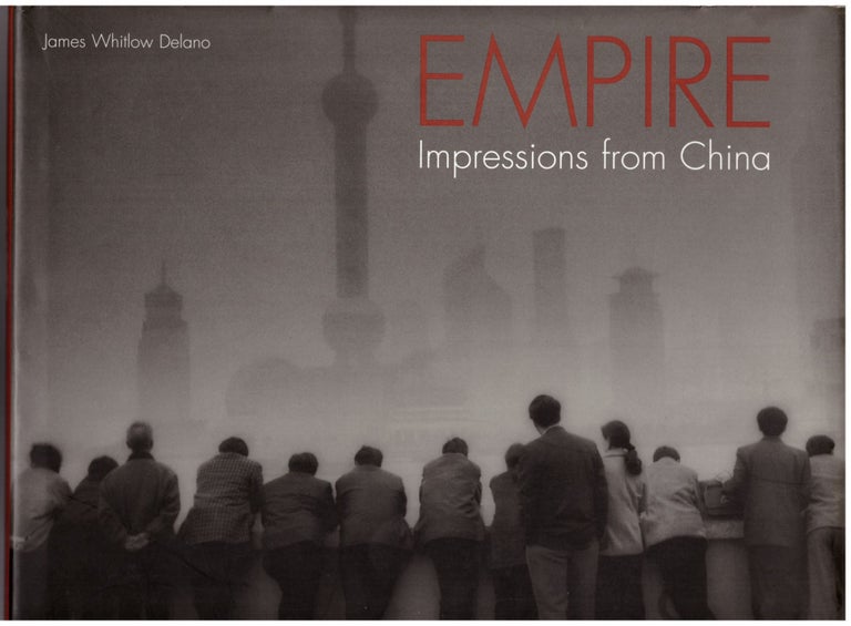 Item #29277 Empire: Impressions of China. James Whitlow Delano, Orville Shcell, Colin Jacobson, Photographer.