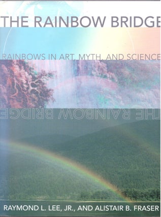 Item #29290 The Rainbow Bridge: Rainbows in Art, Myth, and Science. Raymond L. Lee Jr., Alistair...