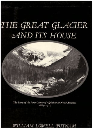Item #29320 The Great Glacier and Its House: The Story of the First Center of Alpinism in North...