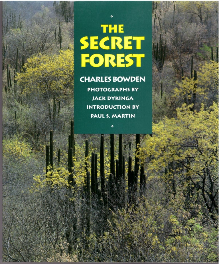 Item #29377 The Secret Forest. Charles Bowden, Jack W. Dykinga, Paul S. Martin, Photographer, Introduction.