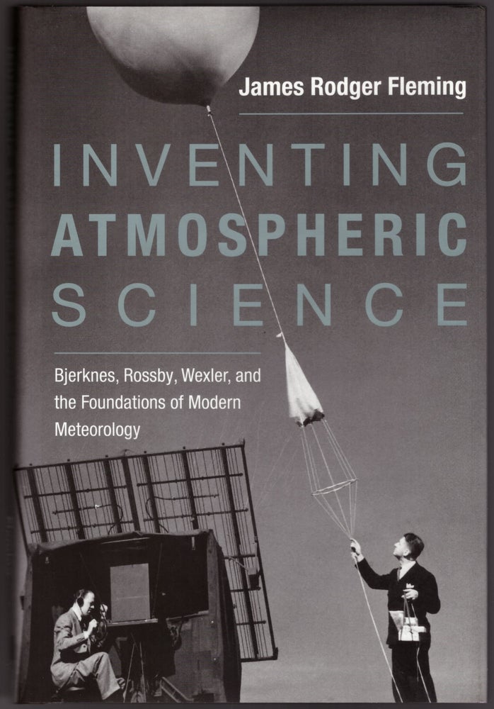 Item #29380 Inventing Atmospheric Science: Bjerknes, Rossby, Wexler, and the Foundations of Modern Meteorology. James Rodger Fleming.