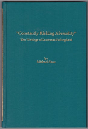 Item #29387 "Constantly Risking Absurdity" The Writings of Lawrence Ferlinghetti. Michael Skau